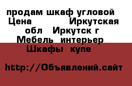 продам шкаф угловой › Цена ­ 6 000 - Иркутская обл., Иркутск г. Мебель, интерьер » Шкафы, купе   